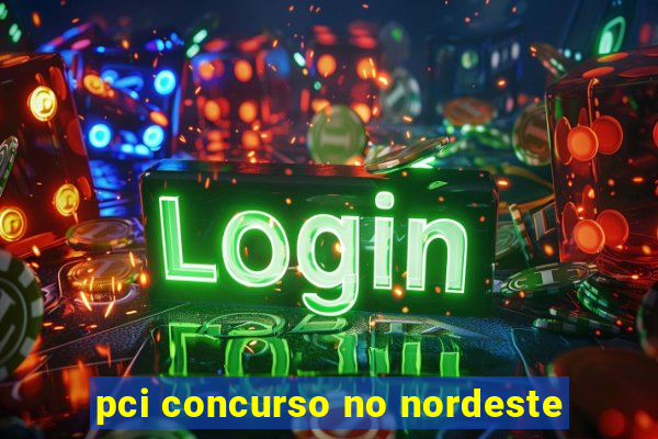 pci concurso no nordeste